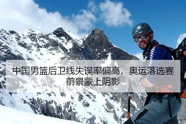 中国男篮后卫线失误率偏高，奥运落选赛前景蒙上阴影