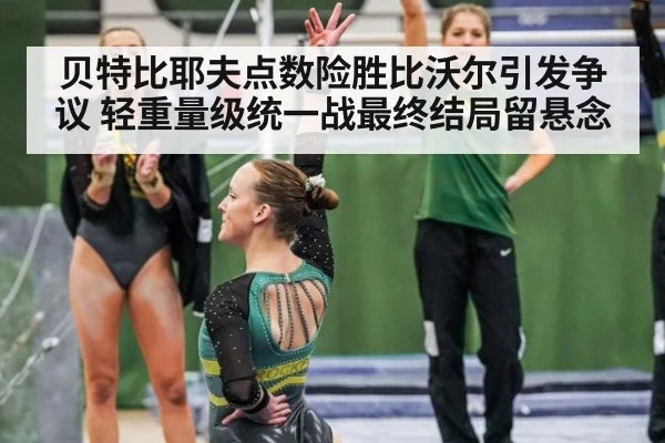 贝特比耶夫点数险胜比沃尔引发争议 轻重量级统一战最终结局留悬念